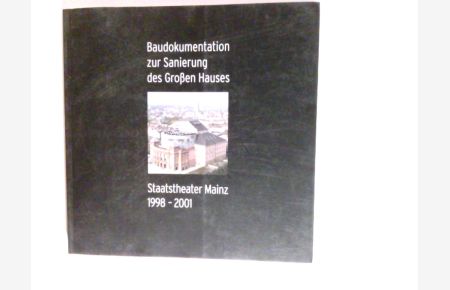 Baudokumentation zur Sanierung des Großen Hauses. Staatstheater Mainz : 1998 - 2001  - Hrsg.: Stadt Mainz, Dezernat für Planung, Bauen und Sport.