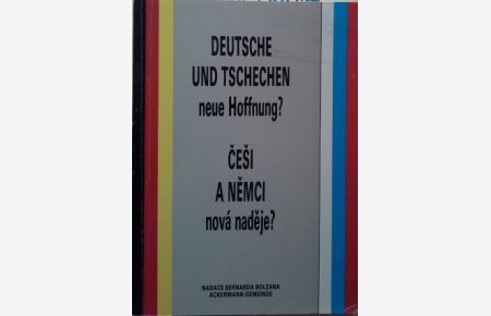 Deutsche und Tschechen - neue Hoffnung? = Cesi a nemci nová nadeje? Nadace Bernarda Bolzana, Ackermann-Gemeinde.