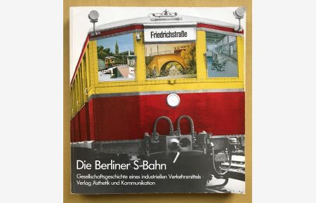 Die Berliner S-Bahn. Gesellschaftsgeschichte eines industriellen Verkehrsmittels.
