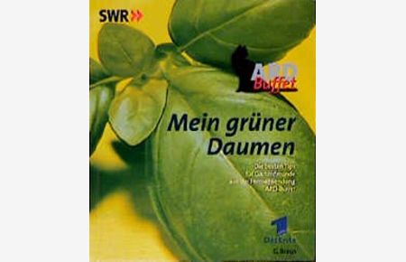 Mein grüner Daumen : die besten Tips für Gartenfreunde aus der Fernsehsendung ARD-Buffet.   - SWR ; Das Erste. ARD Buffet