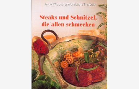 Steaks und Schnitzel, die allen schmecken.   - [Übers. aus dem Engl.:. Red. der dt. Ausg.: Kölner Grafik Büro] / Anne Wilsons erfolgreichste Rezepte