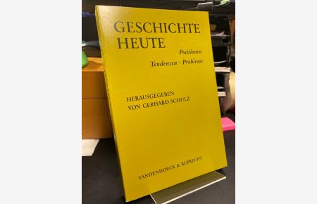 Geschichte heute. Positionen, Tendenzen und Probleme.   - Herausgegeben von Gerhard Schulz.