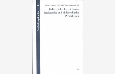 Geben, Schenken, Stiften - theologische und philosophische Perspektiven.   - Claudia Andrews ... (Hg.) / Fundraising-Studien ; Bd. 1