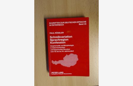Schreibvariation, Sprachregion, Konfession  - Graphematik und Morphologie in österreichischen und bayerischen Drucken vom 16. bis ins 18. Jahrhundert