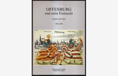 Offenburg und seine Fastnacht - damals und heute - 1483-1983.