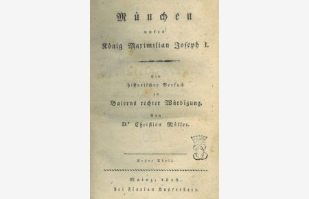 München unter König Maximilian Joseph I. Ein historischer Versuch zu Baierns rechter Würdigung.