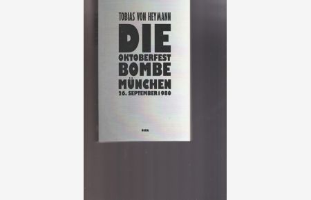 Die Oktoberfest - Bombe.   - München, 26.September 1980 - Die Tat eines Einzelnen oder ein Terror-Anschlag mit politischen Hintergrund ?