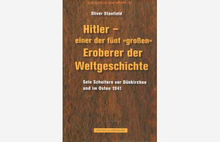 Hitler - einer der fünf großen Eroberer der Weltgeschichte. Sein Scheitern vor Dünkirchen und im Osten 1941.