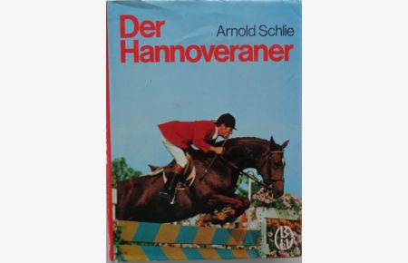 Der Hannoveraner. Geschichte und Zucht des edlen hannoverschen Warmblutpferdes. Neu bearbeitet von Hans Löwe.