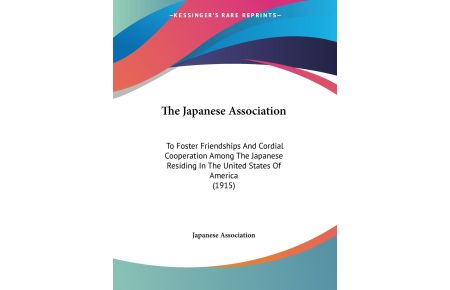 The Japanese Association  - To Foster Friendships And Cordial Cooperation Among The Japanese Residing In The United States Of America (1915)