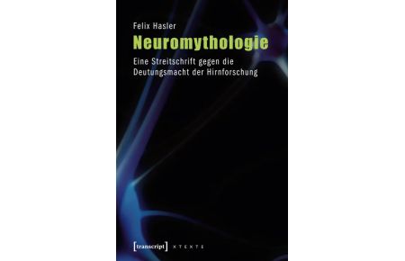 Neuromythologie  - Eine Streitschrift gegen die Deutungsmacht der Hirnforschung  (4., unveränderte Auflage 2014)