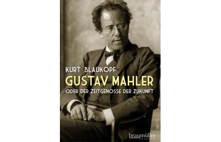 Gustav Mahler  - oder Der Zeitgenosse der Zukunft