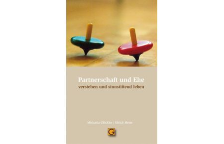 Partnerschaft und Ehe - verstehen und sinnstiftend leben