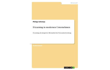 E-Learning in modernen Unternehmen  - E-Learning als integrativer Bestandteil der Personalentwicklung