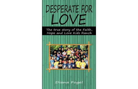 Desperate for Love  - The True Story of the Faith, Hope, and Love Kids Ranch