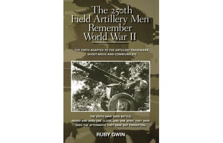 The 250th Field Artillery Men Remember World War II  - The 250th Adapted to the Artillery Trademark: Shoot-Move-And-Communicate
