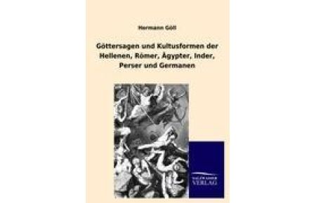 Göttersagen und Kultusformen der Hellenen, Römer, Ägypter, Inder, Perser und Germanen (Softcover)