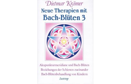 Neue Therapien mit Bach-Blüten 3  - Akupunkturmeridiane und Bach-Blüten, Beziehunugen der Schienen untereinander, Bach-Blütenbehandlung von Kindern