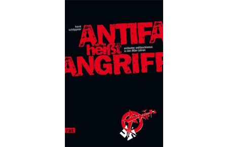 Antifa heißt Angriff  - Militanter Antifaschismus in den 80er Jahren