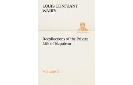 Recollections of the Private Life of Napoleon ¿ Volume 01