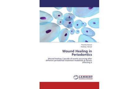 Wound Healing in Periodontics - Wound healing: Cascade of events occurring after different periodontal treatment modalities & factors affecting it
