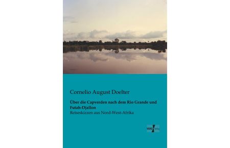 Über die Capverden nach dem Rio Grande und Futah-Djallon  - Reiseskizzen aus Nord-West-Afrika