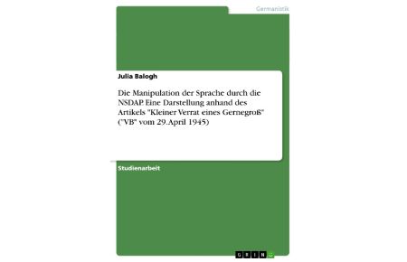 Die Manipulation der Sprache durch die NSDAP. Eine Darstellung anhand des Artikels Kleiner Verrat eines Gernegroß (VB vom 29. April 1945)