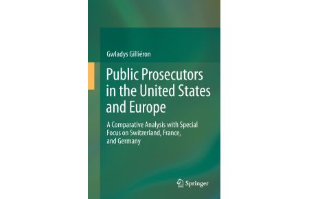 Public Prosecutors in the United States and Europe  - A Comparative Analysis with Special Focus on Switzerland, France, and Germany