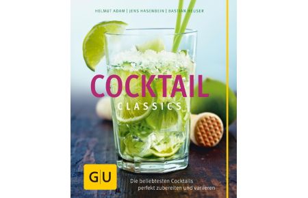 Cocktail Classics  - Die beliebtesten Cocktails perfekt zubereiten und variieren