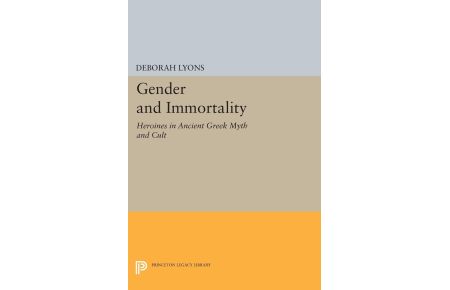 Gender and Immortality  - Heroines in Ancient Greek Myth and Cult