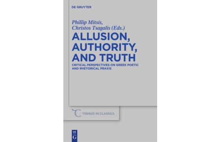 Allusion, Authority, and Truth  - Critical Perspectives on Greek Poetic and Rhetorical Praxis