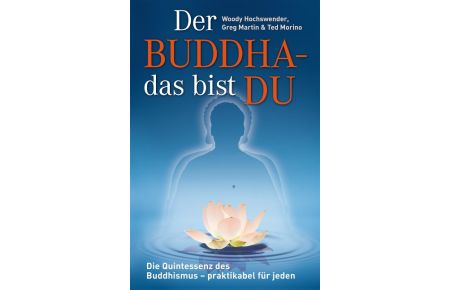 Der Buddha - das bist DU  - Die Quintessenz des Buddhismus - praktikabel für jeden