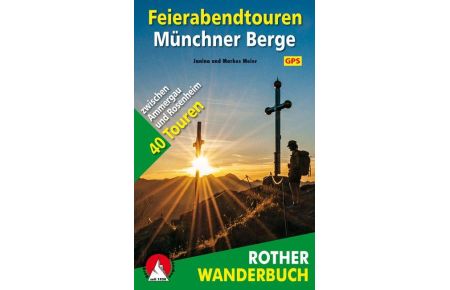 Feierabendtouren Münchner Berge  - 40 Touren zwischen Ammergau und Rosenheim. Mit GPS-Tracks.