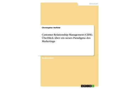 Customer Relationship Management (CRM). Überblick über ein neues Paradigma des Marketings