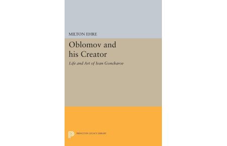 Oblomov and his Creator - Life and Art of Ivan Goncharov