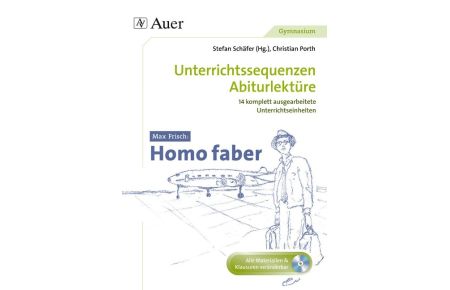 Max Frisch Homo Faber  - Unterrichtssequenzen Abiturlektüre in 14 komplett ausgearbeiteten Unterrichtseinheiten (11. bis 13. Klasse)