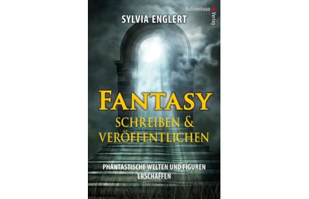 Fantasy schreiben und veröffentlichen. Phantastische Welten und Figuren erschaffen  - Handbuch für Fantasy-Autoren