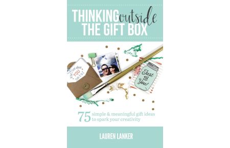 Thinking Outside the Gift Box  - 75 Simple & Meaningful Gift Ideas to Spark Your Creativity