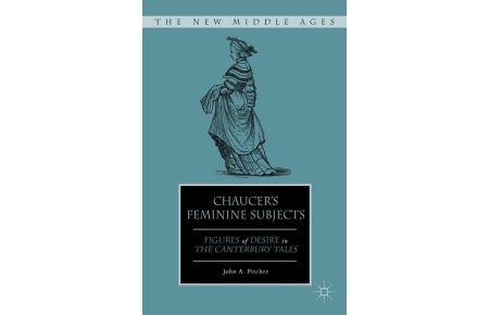 Chaucer's Feminine Subjects  - Figures of Desire in The Canterbury Tales