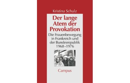 Der lange Atem der Provokation  - Die Frauenbewegung in der Bundesrepublik und in Frankreich 1968¿1976