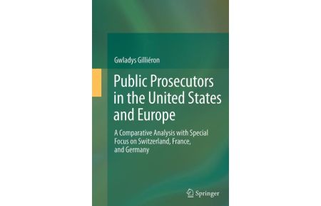 Public Prosecutors in the United States and Europe  - A Comparative Analysis with Special Focus on Switzerland, France, and Germany