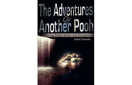 The Adventures Of Another Pooh  - Caving Explorations and Escapades