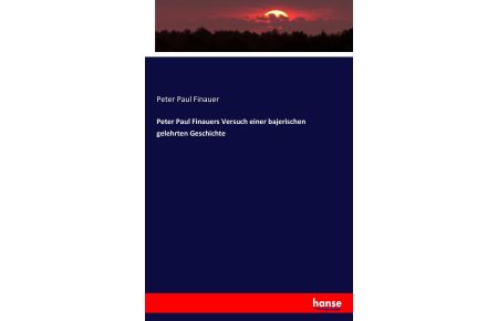 Peter Paul Finauers Versuch einer bajerischen gelehrten Geschichte