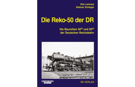Die Reko-50 der DR  - Die Baureihen 50.35-37 und 50.50 der Deutschen Reichsbahn
