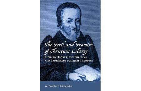 Peril and Promise of Christian Liberty  - Richard Hooker, the Puritans, and Protestant Political Theology
