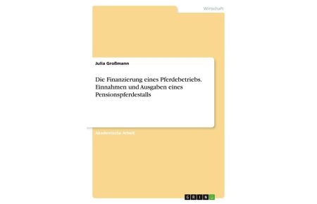 Die Finanzierung eines Pferdebetriebs. Einnahmen und Ausgaben eines Pensionspferdestalls