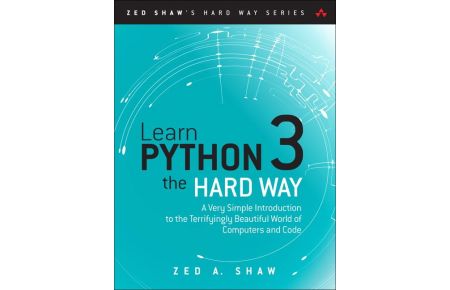 Learn Python 3 the Hard Way  - A Very Simple Introduction to the Terrifyingly Beautiful World of Computers and Code