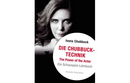 Die Chubbuck-Technik  - The Power of the Actor. Ein Schauspiel-Lehrbuch