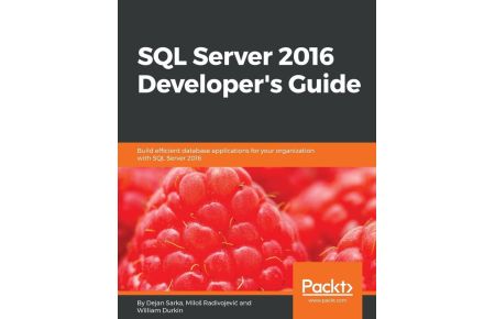 SQL Server 2016 Developer's Guide - Build efficient database applications for your organization with SQL Server 2016