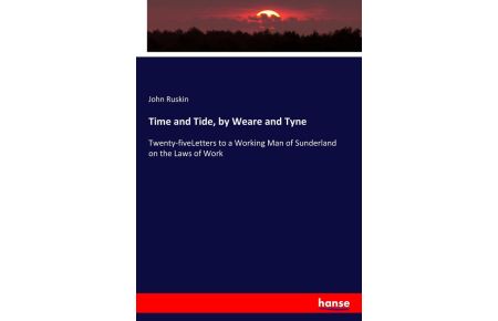 Time and Tide, by Weare and Tyne - Twenty-fiveLetters to a Working Man of Sunderland on the Laws of Work
